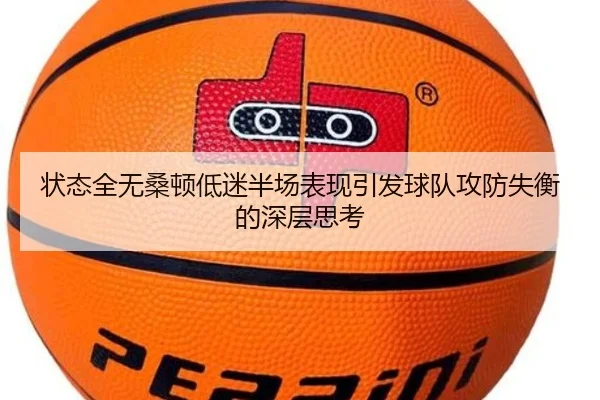 状态全无桑顿低迷半场表现引发球队攻防失衡的深层思考